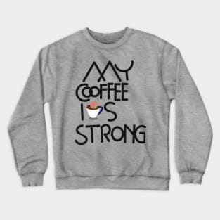 My coffee is strong Crewneck Sweatshirt